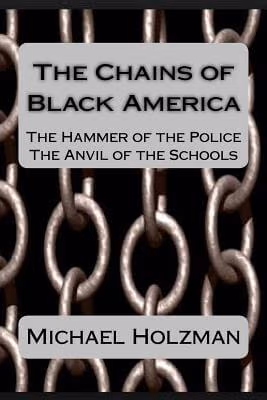 Cover: The Chains of Black America: The Hammer of the Police; The Anvil of the Schools
