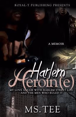 Cover: Harlem Heroin(e): My Love Affair With Harlem Street Life And The Men Who Ruled It