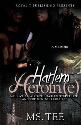 Click for more detail about Harlem Heroin(e): My Love Affair With Harlem Street Life And The Men Who Ruled It by Ms. Tee