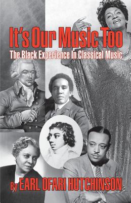 Book Cover It’s Our Music Too: The Black Experience in Classical Music by Earl Ofari Hutchinson