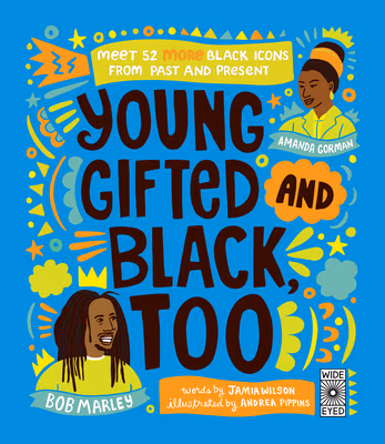 Young, Gifted and Black Too: 52 Black Heroes to Celebrate and Discover