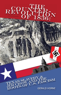 Book Cover Image of The Counter Revolution of 1836: Texas slavery & Jim Crow and the roots of American Fascism by Gerald Horne