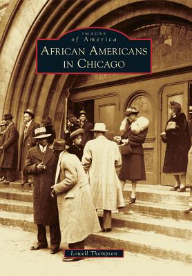 Book Cover Image of African Americans In Chicago (Images Of America) (Images Of America (Arcadia Publishing)) by Lowell D. Thompson