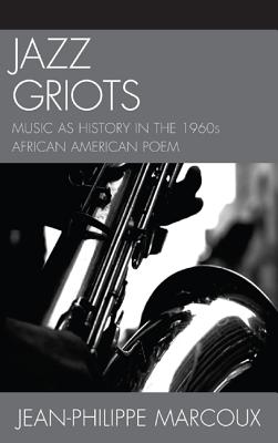 Book Cover Jazz Griots: Music as History in the 1960s African American Poem by Jean-Philippe Marcoux