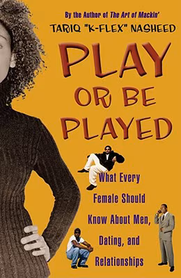 Play Or Be Played: What Every Female Should Know About Men, Dating, And Relationships