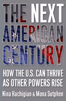The Next American Century: How The U.S. Can Thrive As Other Powers Rise