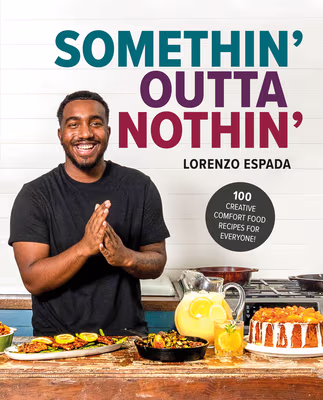 Somethin’ Outta Nothin’: 100 Creative Comfort Food Recipes for Everyone
