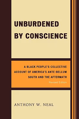 Cover: Unburdened By Conscience: A Black People’s Collective Account Of America’s Ante-Bellum South And The Aftermath