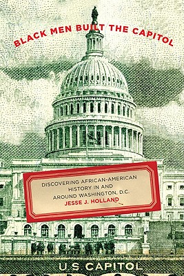 Book Cover Image of Black Men Built the Capitol: Discovering African-American History In and Around Washington, D.C. by Jesse J. Holland