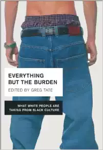 Book cover of Everything But the Burden: What White People Are Taking from Black Culture by Greg Tate