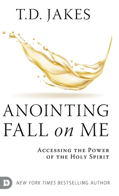 Book Cover Anointing Fall On Me: Accessing the Power of the Holy Spirit by T. D. Jakes