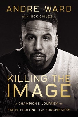 Book Cover of Killing the Image: A Champion’s Journey of Faith, Fighting, and Forgiveness