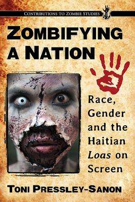 Book Cover Zombifying a Nation: Race, Gender and the Haitian Loas on Screen by Toni Pressley-Sanon