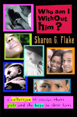 Who Am I Without Him?: Short Stories About Girls And The Boys In Their Lives (Coretta Scott King Author Honor Books)