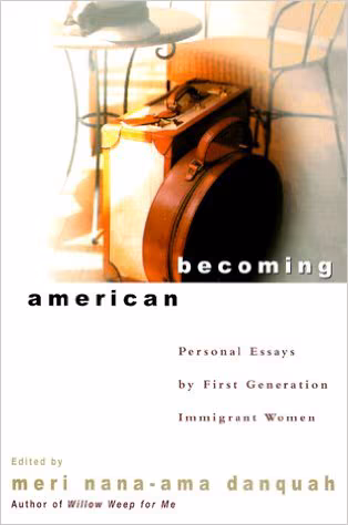 Becoming American: Personal Essays By First Generation Immigrant Women