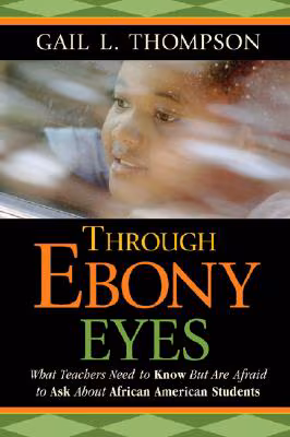 Through Ebony Eyes: What Teachers Need to Know But Are Afraid to Ask About African American Students