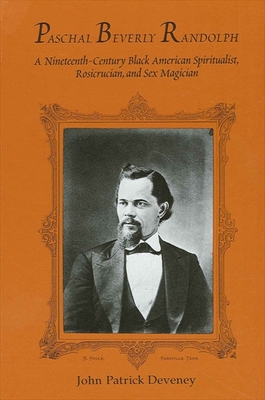 Click for more detail about Paschal Beverly Randolph: A Nineteenth-Century Black American Spiritualist, Rosicrucian, and Sex Magician by John Patrick Deveney
