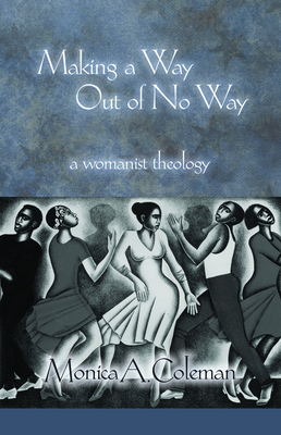 Book Cover Image of Making a Way Out of No Way: A Womanist Theology by Monica A. Coleman