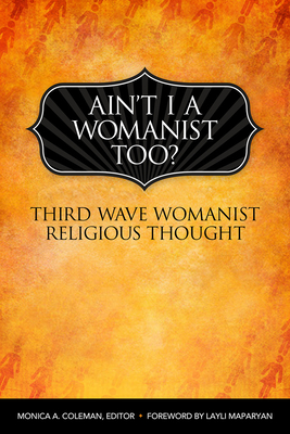 Click for more detail about Ain’t I a Womanist, Too?: Third Wave Womanist Religious Thought by Monica A. Coleman