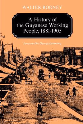 Cover art for A History Of The Guyanese Working People, 1881-1905 (Johns Hopkins Studies In Atlantic History And Culture)