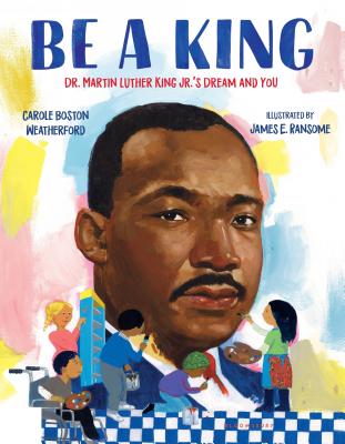 Book Cover Be a King: Dr. Martin Luther King Jr.’s Dream and You by Carole Boston Weatherford