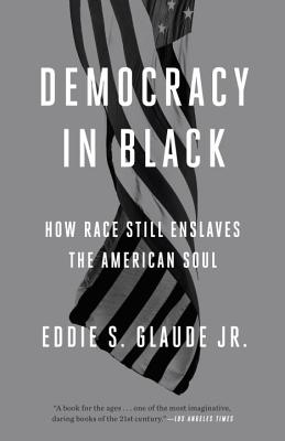 Click for more detail about Democracy in Black: How Race Still Enslaves the American Soul by Eddie S. Glaude Jr.
