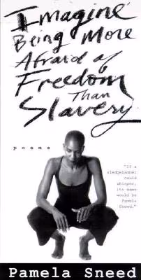Imagine Being More Afraid of Freedom Than Slavery: Poems