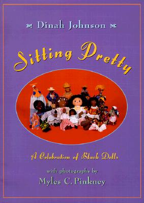 Book Cover Image of Sitting Pretty: A Celebration of Black Dolls by Dinah Johnson