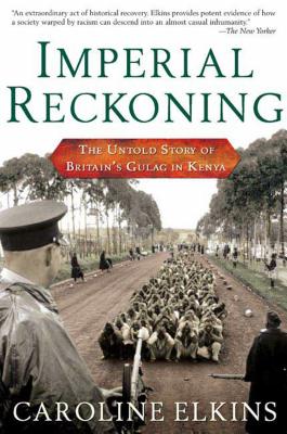 Click for more detail about Imperial Reckoning: The Untold Story of Britain’s Gulag in Kenya by Caroline Elkins