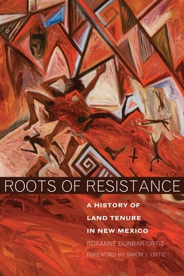 Book Cover Roots of Resistance: A History of Land Tenure in New Mexico by Roxanne Dunbar-Ortiz