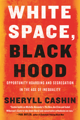 Book Cover White Space, Black Hood: Opportunity Hoarding and Segregation in the Age of Inequality by Sheryll Cashin