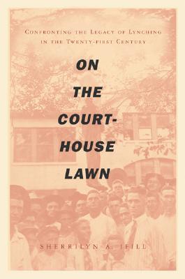 Book Cover Image of On the Courthouse Lawn: Confronting the Legacy of Lynching in the Twenty-first Century by Sherrilyn A. Ifill