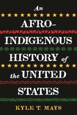 Book Cover Image of An Afro-Indigenous History of the United States by Kyle T. Mays