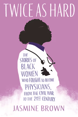 Cover: Twice as Hard: The Stories of Black Women Who Fought to Become Physicians, from the Civil War to the 21st Century