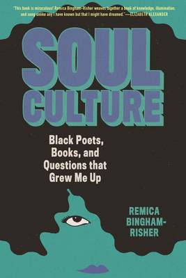 Click for more detail about Soul Culture: Black Poets, Books, and Questions That Grew Me Up by Remica Bingham-Risher