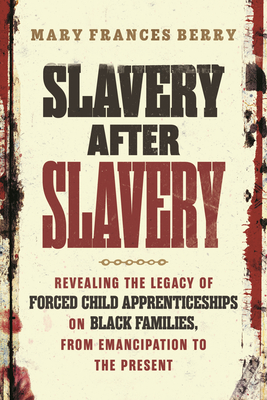 Book Cover Slavery After Slavery: Revealing the Legacy of Forced Child Apprenticeships on Black Families, from Emancipation to the Present by Mary Frances Berry