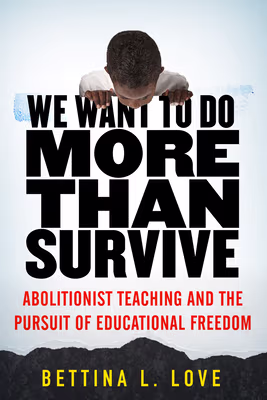 Cover: We Want to Do More Than Survive: Abolitionist Teaching and the Pursuit of Educational Freedom