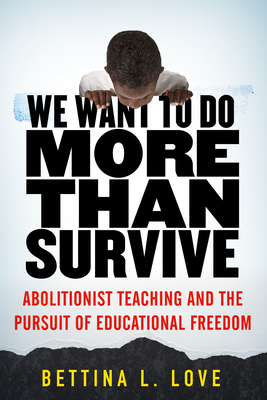 Book Cover We Want to Do More Than Survive: Abolitionist Teaching and the Pursuit of Educational Freedom by Bettina L. Love