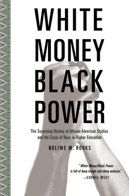 Book Cover Image of White Money/Black Power: The Surprising History of African American Studies and the Crisis of Race in Higher Education by Noliwe Rooks