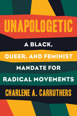 Book Cover Unapologetic: A Black, Queer, and Feminist Mandate for Radical Movements by Charlene A. Carruthers