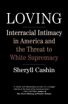Book Cover Loving: Interracial Intimacy in America and the Threat to White Supremacy by Sheryll Cashin