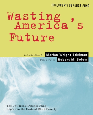 Book Cover Image of Wasting America’s Future: The Children’s Defense Fund Report on the Costs of Child Poverty by Marian Wright Edelman