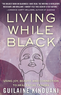 Book cover of Living While Black: Using Joy, Beauty, and Connection to Heal Racial Trauma by Guilaine Kinouani