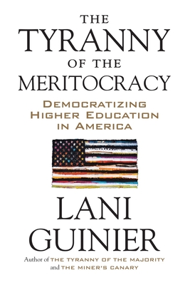 Book Cover The Tyranny of the Meritocracy: Democratizing Higher Education in America by Lani Guinier