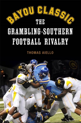 Book Cover Image of Bayou Classic: The Grambling-Southern Football Rivalry by Thomas Aiello