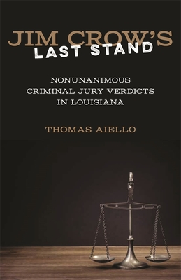 Book Cover Jim Crow’s Last Stand: Nonunanimous Criminal Jury Verdicts in Louisiana by Thomas Aiello