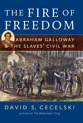 Cover: The Fire Of Freedom: Abraham Galloway And The Slaves’ Civil War