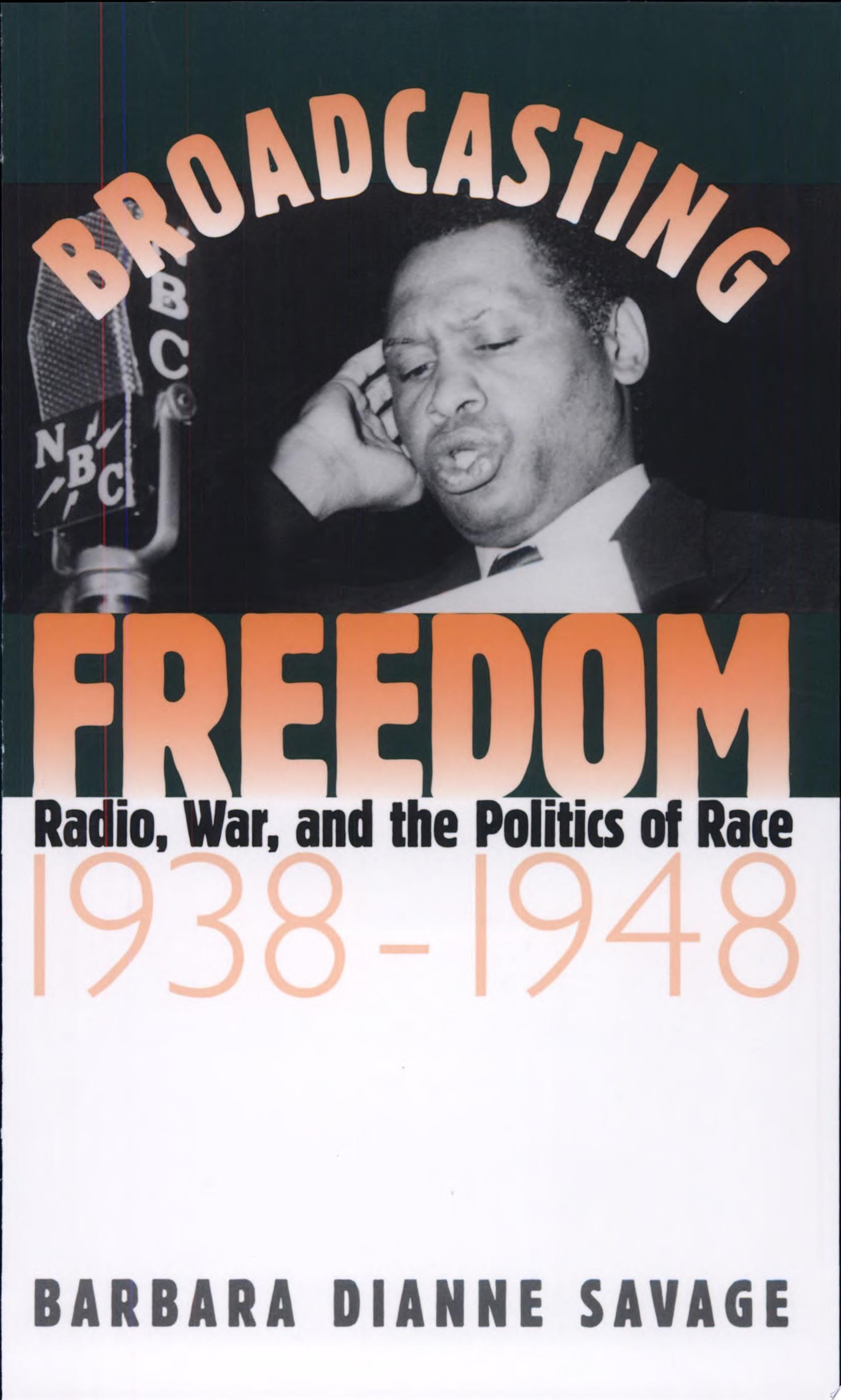 Broadcasting Freedom: Radio, War, and the Politics of Race, 1938-1948