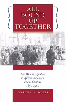 Cover: All Bound Up Together: The Woman Question in African American Public Culture, 1830-1900