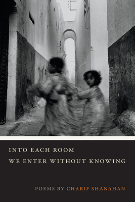 Book Cover Into Each Room We Enter Without Knowing by Charif Shanahan